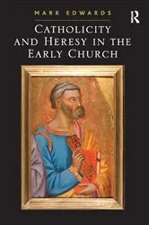 Book cover of Catholicity and Heresy in the Early Church by Mark Edwards
