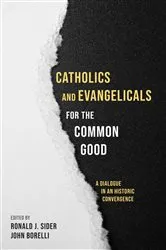 Book cover of Catholics and Evangelicals for the Common Good by Ronald J. Sider