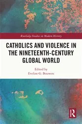 Book cover of Catholics and Violence in the Nineteenth-Century Global World by Eveline Bouwers