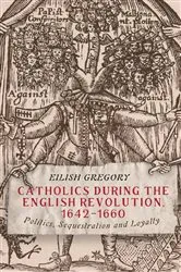 Book cover of Catholics during the English Revolution, 1642-1660 by Eilish Gregory