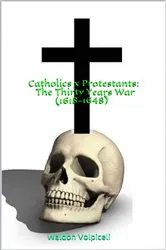 Book cover of Catholics x Protestants: The Thirty Years War (1618-1648) by Waldon Volpiceli