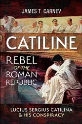 Book cover of Catiline, Rebel of the Roman Republic by James T. Carney