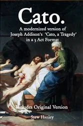 Book cover of Cato. A modernized version of Joseph Addison's 'Cato, a Tragedy' in a 3 Act Format by Stew Hanley