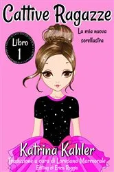 Book cover of Cattive ragazze - Libro 1: La mia nuova sorellastra by Katrina Kahler