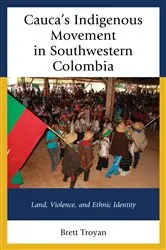 Book cover of Cauca's Indigenous Movement in Southwestern Colombia by Brett Troyan