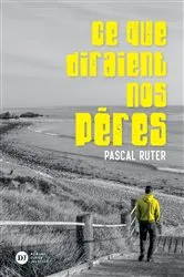 Book cover of Ce que diraient nos pères by Pascal Ruter