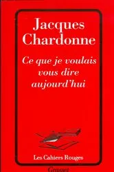 Book cover of Ce que je voulais vous dire aujourd'hui by Jacques Chardonne