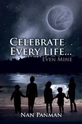 Book cover of Celebrate Every Life....Even Mine by Nan Panman