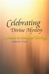 Book cover of Celebrating Divine Mystery by Catherine Vincie