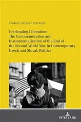 Book cover of Celebrating Liberation: The Commemoration and Instrumentalisation of the End of the Second World War in Contemporary Czech and Slovak Politics by Vladimír Naxera