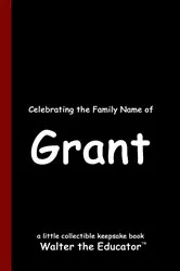 Book cover of Celebrating the Family Name of Grant by Walter the Educator
