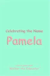 Book cover of Celebrating the Name Pamela by Walter the Educator