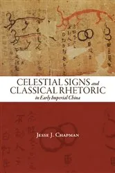 Book cover of Celestial Signs and Classical Rhetoric in Early Imperial China by Jesse J. Chapman