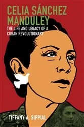 Book cover of Celia Sánchez Manduley by Tiffany A. Sippial
