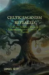 Book cover of Celtic Paganism Revealed: Tales from the Celtic Otherworld by Samuel Scott
