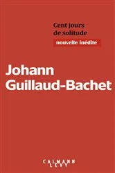 Book cover of Cent jours de solitude by Johann Guillaud-Bachet