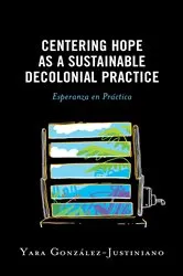 Book cover of Centering Hope as a Sustainable Decolonial Practice by Yara González-Justiniano