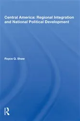 Book cover of Central America: Regional Integration and National Political Development by Royce Q. Shaw