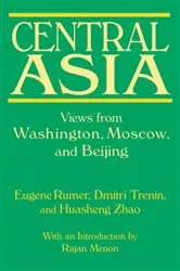 Book cover of Central Asia: Views from Washington, Moscow, and Beijing by Eugene B. Rumer