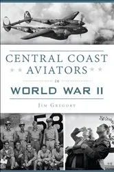 Book cover of Central Coast Aviators in World War II by Jim Gregory