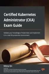 Book cover of Certified Kubernetes Administrator (CKA) Exam Guide by Melony Qin