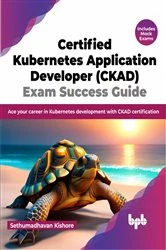 Book cover of Certified Kubernetes Application Developer (CKAD) Exam Success Guide by Sethumadhavan Kishore