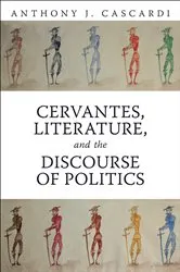 Book cover of Cervantes, Literature and the Discourse of Politics by Anthony  J. Cascardi