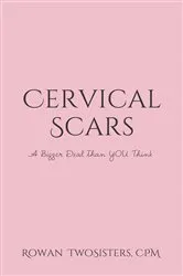 Book cover of Cervical Scars, A Bigger Deal Than You Think by Rowan TwoSisters