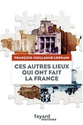 Book cover of Ces autres lieux qui ont fait la France by François-Guillaume Lorrain