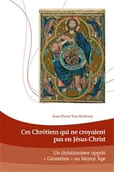 Book cover of Ces Chrétiens qui ne croyaient pas en Jésus-Christ by Jean-Pierre Van Halteren
