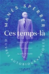 Book cover of Ces temps-là - OEuvres autobiographiques by Manès Sperber