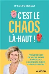 Book cover of C'est le chaos là-haut ! - Prendre soin de votre santé grâce à la cohérence coeur-corps-cerveau by Sandra Stallaert