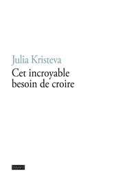 Book cover of Cet incroyable besoin de croire by Julia Kristeva