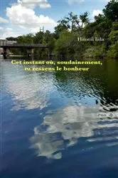 Book cover of Cet instant où, soudainement, tu ressens le bonheur by Hitomi Iida