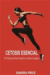 Book cover of Cetosis Esencial: Tú Última Guía Para Triunfar en la Dieta Cetogénica by Sandra Price