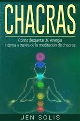 Book cover of Chacras: Cómo despertar su energía interna a través de la meditación de chacras by Jen Solis