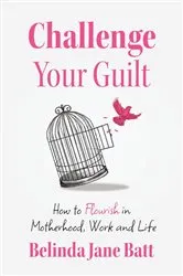 Book cover of Challenge Your Guilt by Belinda Jane Batt