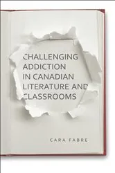 Book cover of Challenging Addiction in Canadian Literature and Classrooms by Cara Fabre