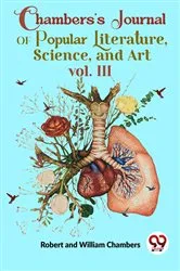 Book cover of Chambers'S Journal Of Popular Literature , Science, and Art vol. III by Robert and William Chambers