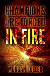 Book cover of Champions Are Forged In Fire by Morgan Fuller