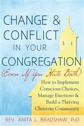 Book cover of Change and Conflict in Your Congregation (Even If You Hate Both) by Bradshaw, PhD, Rev. Anita L.