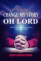 Book cover of Change My Story Oh Lord by Dickson Omukosi