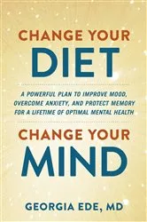 Book cover of Change Your Diet, Change Your Mind by Dr. Georgia Ede