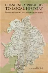 Book cover of Changing Approaches to Local History: Warwickshire History and its Historians by Christopher Dyer