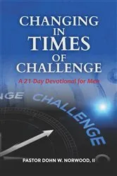 Book cover of Changing in Times of Challenge: A 21-Day Devotion for Men by Norwood, Dohn , W