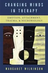 Book cover of Changing Minds in Therapy: Emotion, Attachment, Trauma, and Neurobiology (Norton Series on Interpersonal Neurobiology) by Margaret Wilkinson