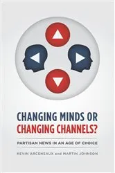 Book cover of Changing Minds or Changing Channels? by Kevin Arceneaux