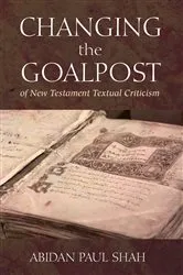 Book cover of Changing the Goalpost of New Testament Textual Criticism by Abidan Paul Shah