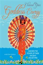 Book cover of Channel Your Goddess Energy by Kirsten Riddle