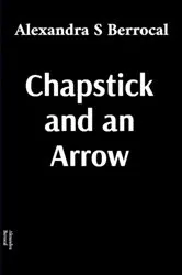 Book cover of Chapstick and an Arrow by Alexandra S Berrocal
